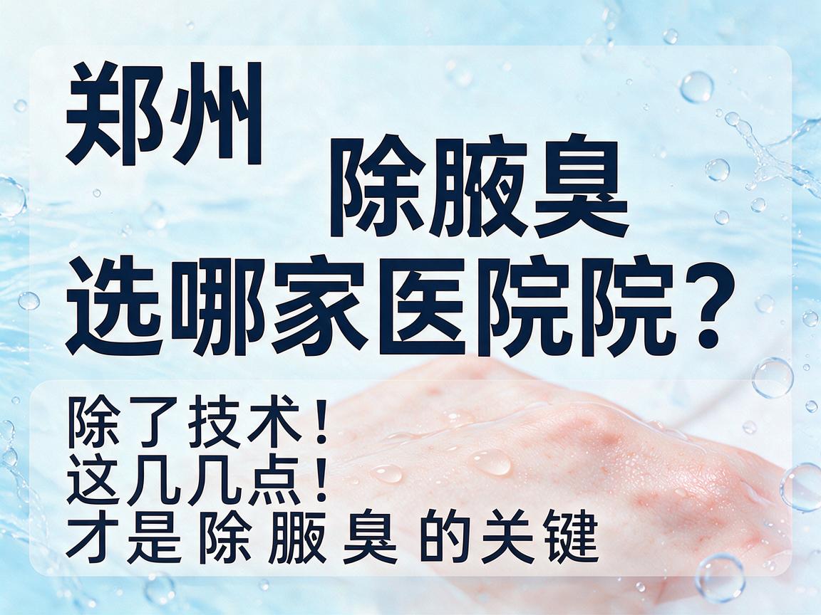 郑州除腋臭选哪家医院？除了技术，这几点才是除腋臭的关键