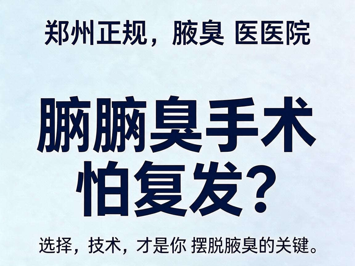 腋臭手术怕复发?郑州正规腋臭医院的技术选择,才是你摆脱腋臭的关键 腋臭手术怕复发?郑州正规腋臭医院的技术选择,才是你摆脱腋臭的关键